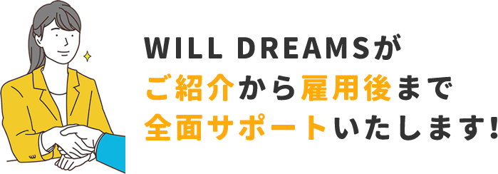 WILL DREAMSがご紹介から雇用後まで全面サポートいたします！